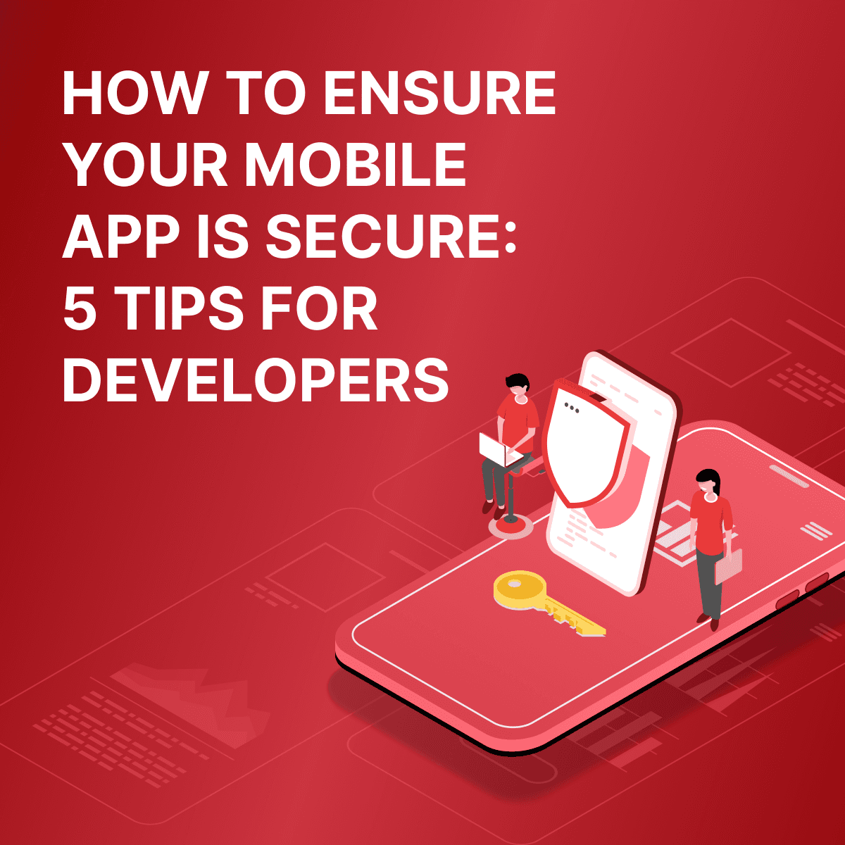 How to Ensure Your Mobile App Is Secure: 5 Tips for Developers