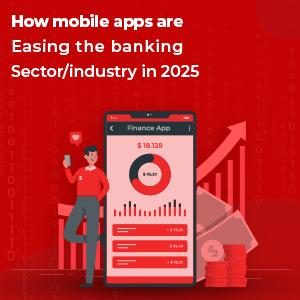 How mobile applications are easing the banking sector processes in 2025