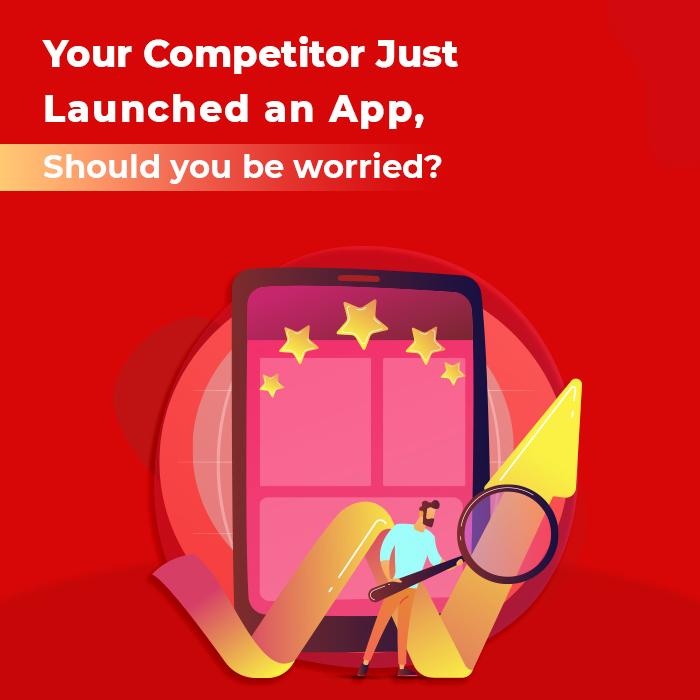 Your Competitor Just Launched an App. Should You Be Worried? Your Competitor Just Launched an App. Should You Be Worried?