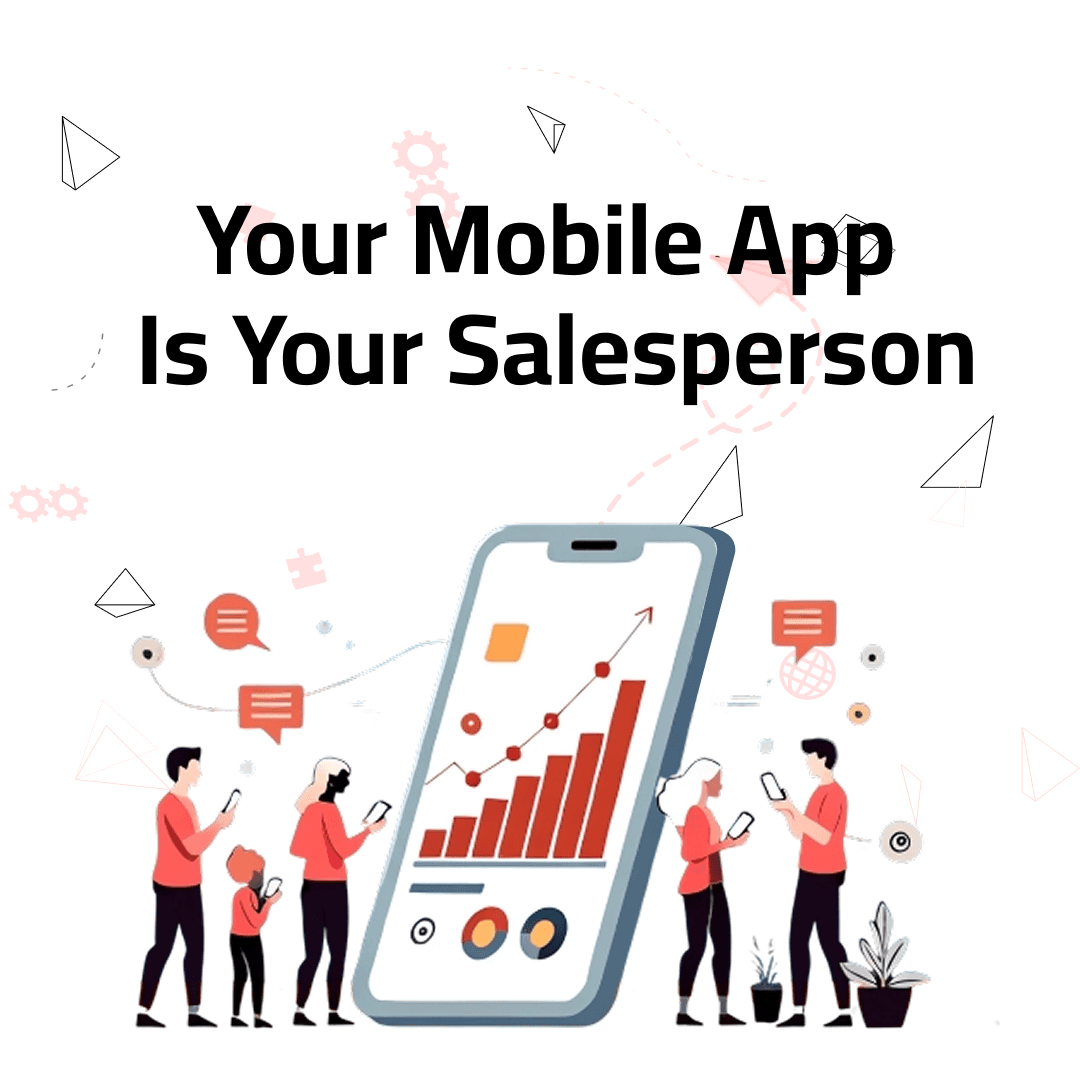 Your Mobile App Is Your Salesperson: Here’s How to Make It Close Deals
